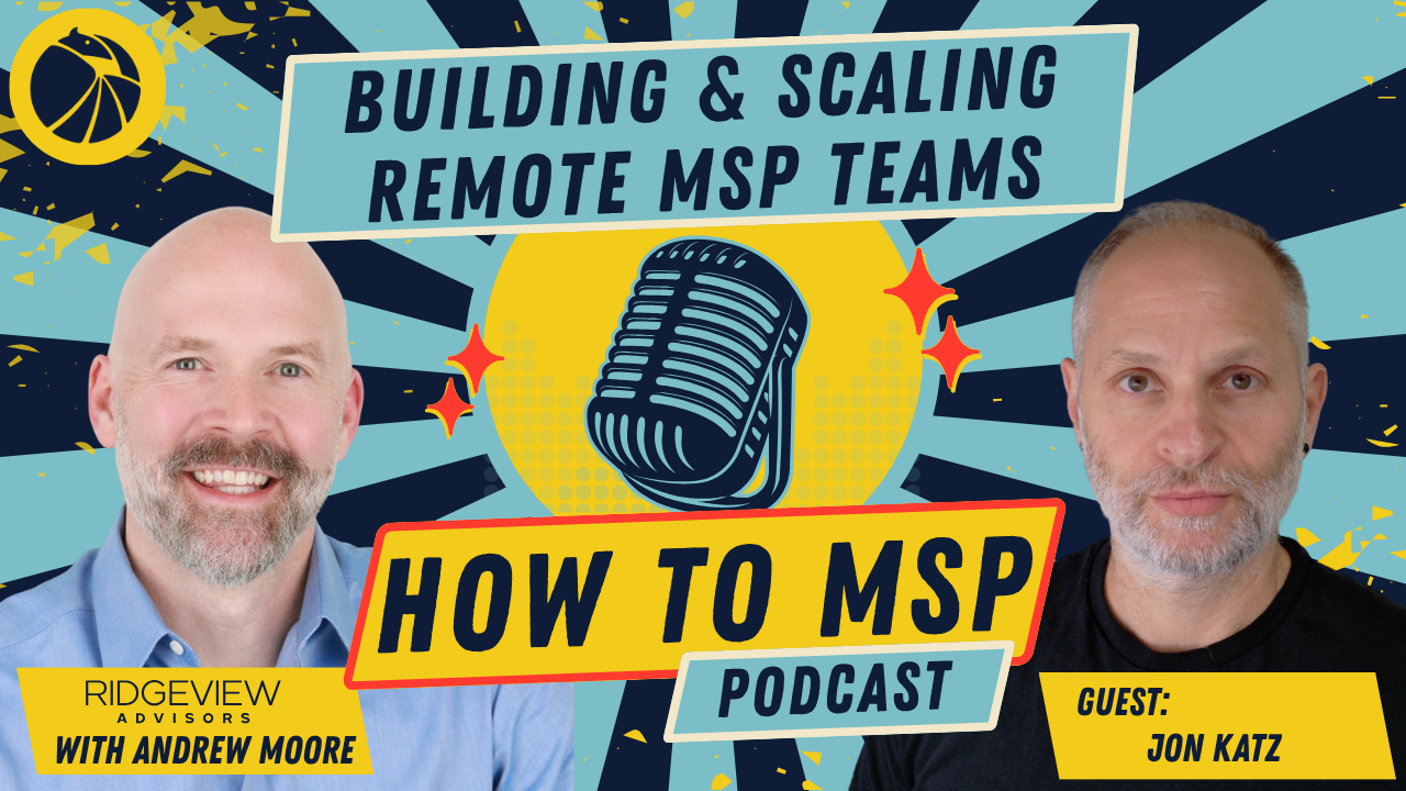 How to MSP© Podcast: Building Successful Remote Teams in Your MSP, with Jon Katz of LISS Technologies.