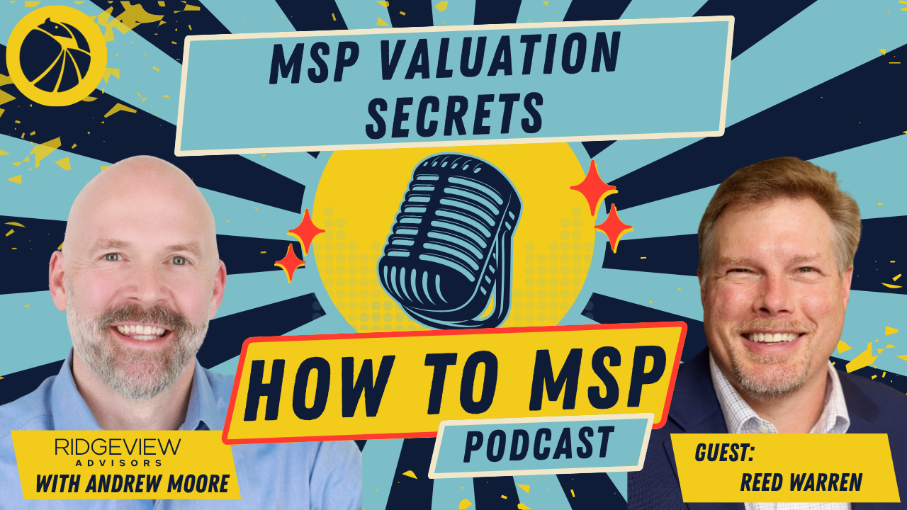 How to MSP© Podcast — MSP Valuation Secrets: How to Maximize EBITDA Multiples for Your Exit, with Reed Warren of IT Valuations.
