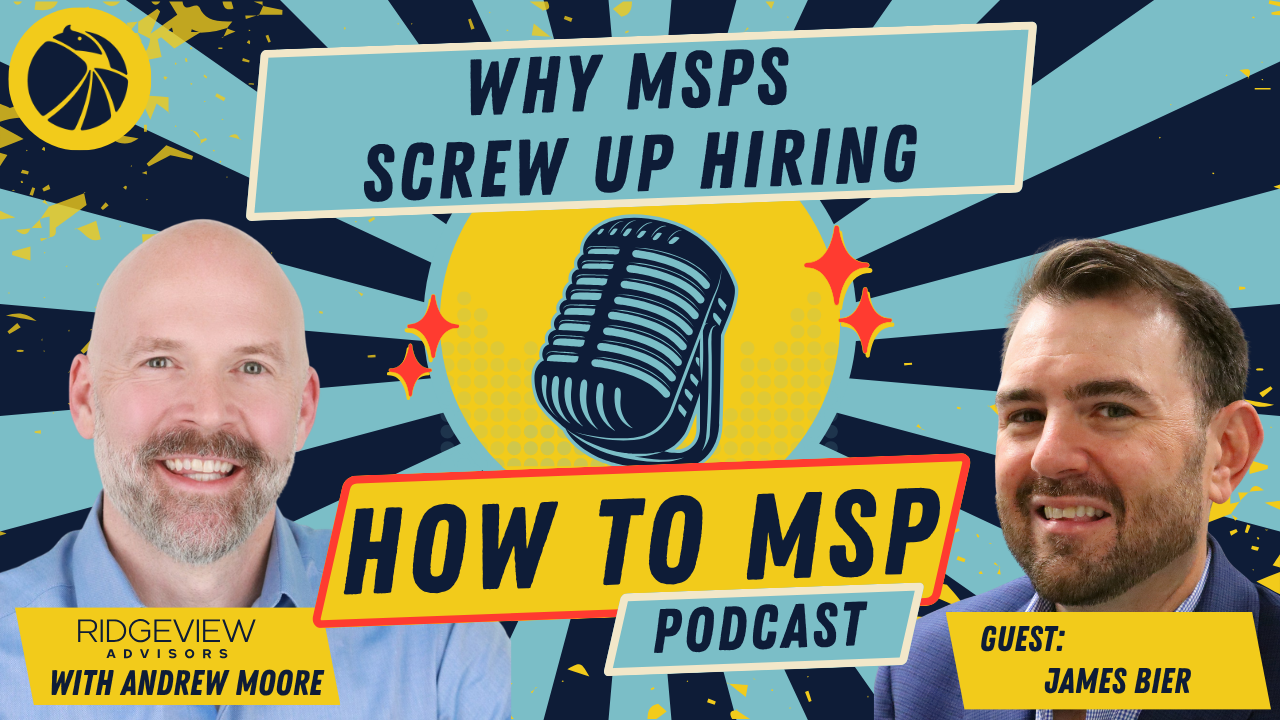 How to MSP© Podcast: Why MSPs Screw Up Hiring, with James Bier of VAR Staffing.
