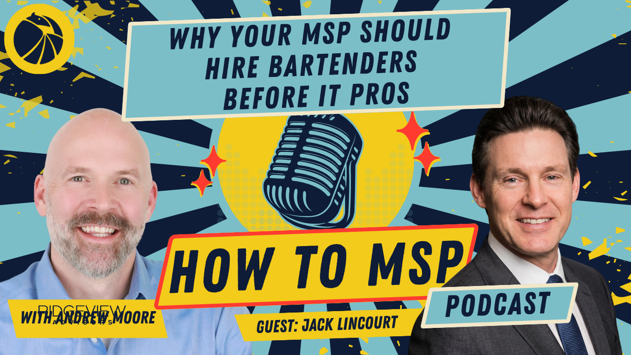 How to MSP© Podcast — Why Your MSP Should Hire Bartenders Before IT Pros, with Jack Lincourt of Microtime Computers.